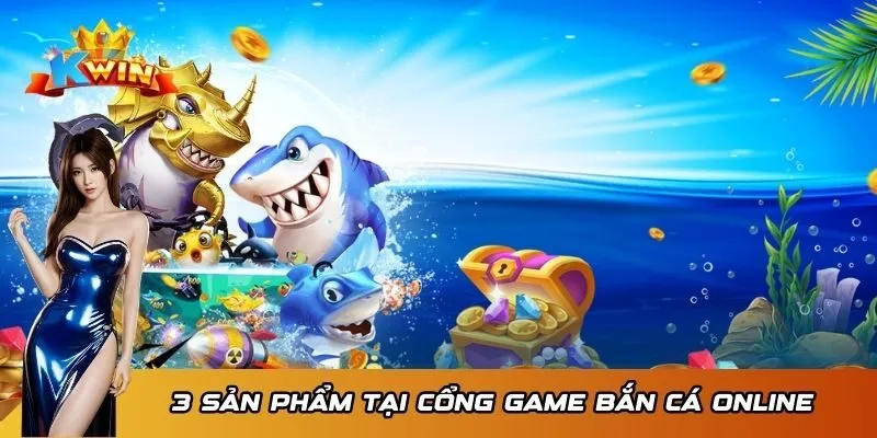 Các sản phẩm nổi bật tại cổng game bắn cá online đổi thưởng KWIN